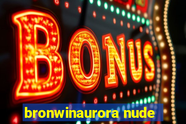 bronwinaurora nude